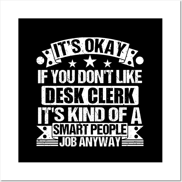 Desk Clerk lover It's Okay If You Don't Like Desk Clerk It's Kind Of A Smart People job Anyway Wall Art by Benzii-shop 